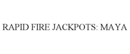 RAPID FIRE JACKPOTS: MAYA