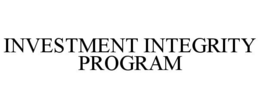 INVESTMENT INTEGRITY PROGRAM
