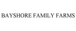 BAYSHORE FAMILY FARMS