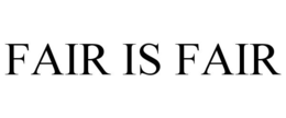 FAIR IS FAIR