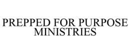 PREPPED FOR PURPOSE MINISTRIES