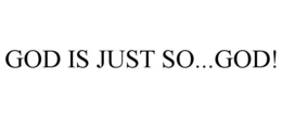 GOD IS JUST SO...GOD!