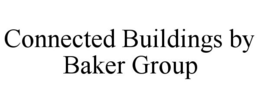 CONNECTED BUILDINGS BY BAKER GROUP