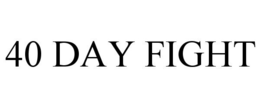 40 DAY FIGHT