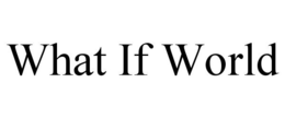 WHAT IF WORLD