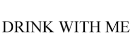 DRINK WITH ME