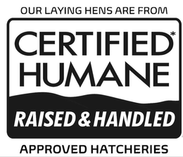 OUR LAYING HENS ARE FROM CERTIFIED* HUMANE RAISED & HANDLED APPROVED HATCHERIES