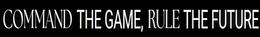COMMAND THE GAME, RULE THE FUTURE