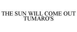 THE SUN WILL COME OUT TUMARO'S