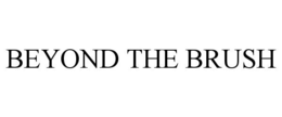 BEYOND THE BRUSH