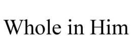 WHOLE IN HIM