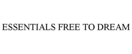 ESSENTIALS FREE TO DREAM