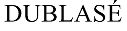 DUBLASÉ