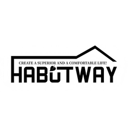 CREATE A SUPERIOR AND A COMFORTABLE LIFE! HABUTWAY