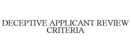 DECEPTIVE APPLICANT REVIEW CRITERIA
