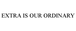 EXTRA IS OUR ORDINARY