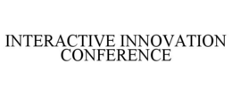 INTERACTIVE INNOVATION CONFERENCE