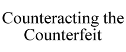 COUNTERACTING THE COUNTERFEIT
