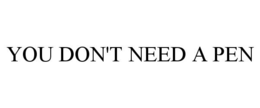 YOU DON'T NEED A PEN