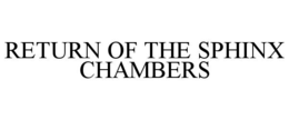 RETURN OF THE SPHINX CHAMBERS