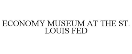 ECONOMY MUSEUM AT THE ST. LOUIS FED