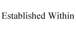 ESTABLISHED WITHIN