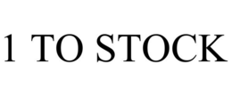 1 TO STOCK