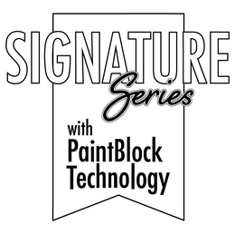 SIGNATURE SERIES WITH PAINTBLOCK TECHNOLOGY