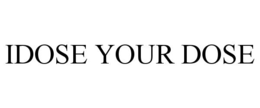 IDOSE YOUR DOSE