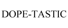 DOPE-TASTIC