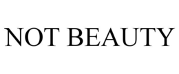 NOT BEAUTY