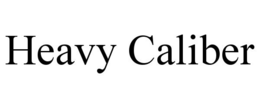 HEAVY CALIBER