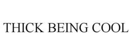 THICK BEING COOL