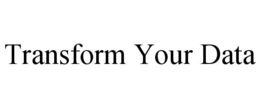 TRANSFORM YOUR DATA