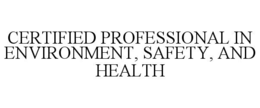 CERTIFIED PROFESSIONAL IN ENVIRONMENT, SAFETY, AND HEALTH