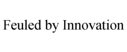 FEULED BY INNOVATION