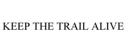 KEEP THE TRAIL ALIVE