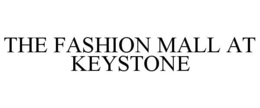 THE FASHION MALL AT KEYSTONE