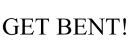 GET BENT!