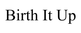 BIRTH IT UP