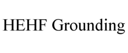 HEHF GROUNDING