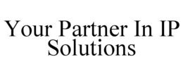YOUR PARTNER IN IP SOLUTIONS