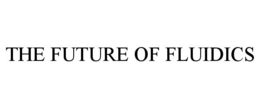 THE FUTURE OF FLUIDICS