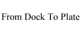 FROM DOCK TO PLATE