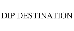 DIP DESTINATION