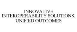 INNOVATIVE INTEROPERABILITY SOLUTIONS, UNIFIED OUTCOMES