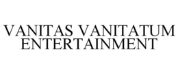 VANITAS VANITATUM ENTERTAINMENT