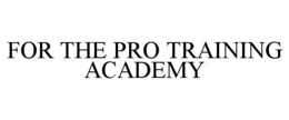 FOR THE PRO TRAINING ACADEMY