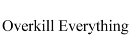 OVERKILL EVERYTHING