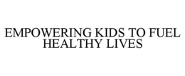 EMPOWERING KIDS TO FUEL HEALTHY LIVES